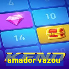 amador vazou